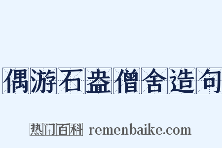 偶游石盎僧舍造句是什么意思的图片